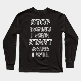 Stop saying I wish Long Sleeve T-Shirt